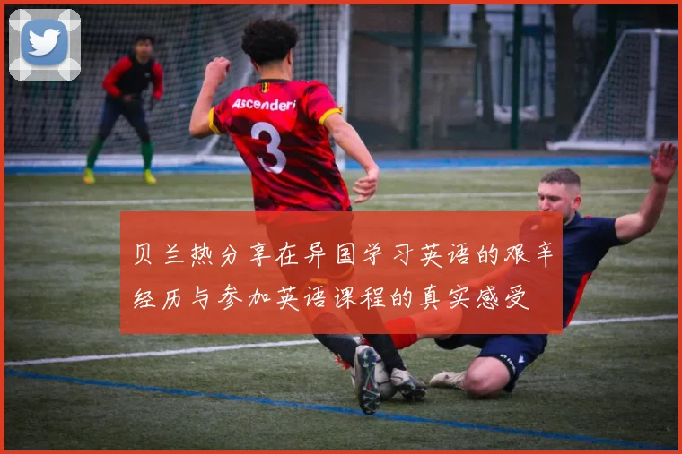 贝兰热分享在异国学习英语的艰辛经历与参加英语课程的真实感受