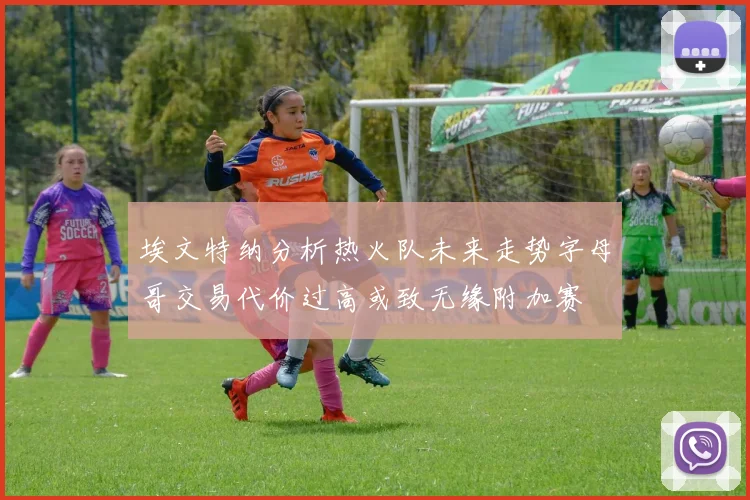 埃文特纳分析热火队未来走势字母哥交易代价过高或致无缘附加赛